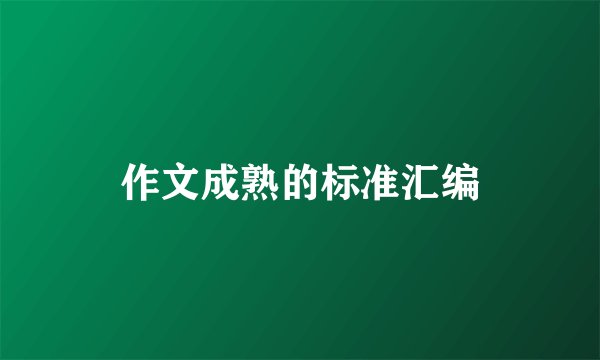 作文成熟的标准汇编