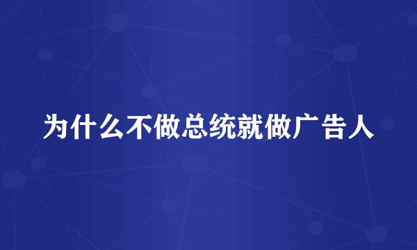 为什么不做总统就做广告人