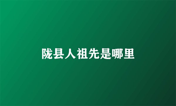 陇县人祖先是哪里