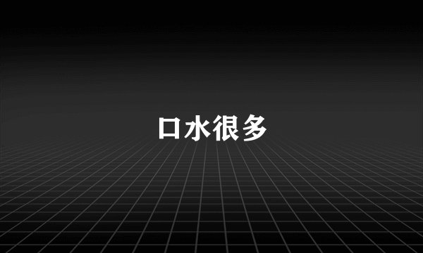 口水很多