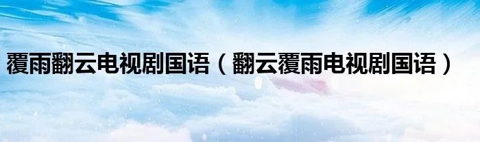 覆雨翻云电视剧国语(翻云覆雨电视剧国语)