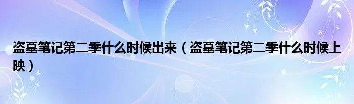盗墓笔记第二季什么时候出来（盗墓笔记第二季什么时候上映）