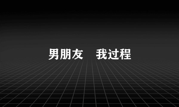 男朋友肏我过程