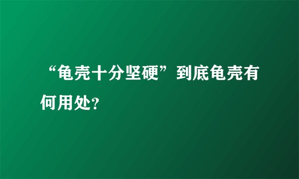“龟壳十分坚硬”到底龟壳有何用处？