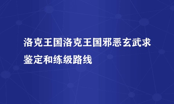 洛克王国洛克王国邪恶玄武求鉴定和练级路线