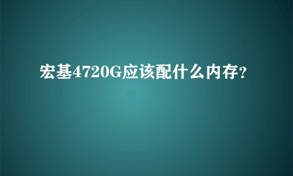 宏基4720G应该配什么内存？