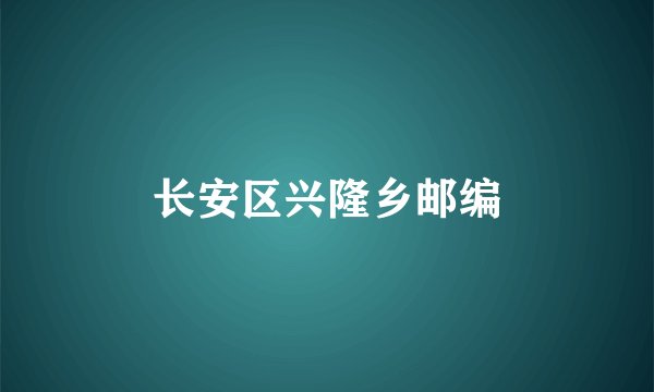 长安区兴隆乡邮编