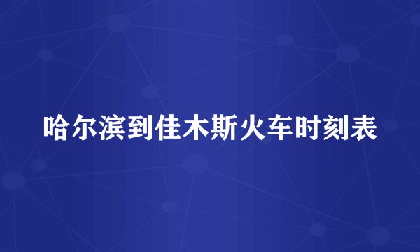 哈尔滨到佳木斯火车时刻表