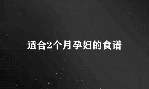 适合2个月孕妇的食谱