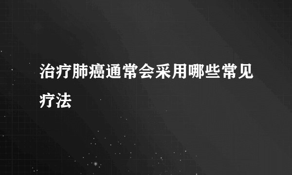 治疗肺癌通常会采用哪些常见疗法