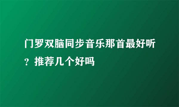 门罗双脑同步音乐那首最好听？推荐几个好吗