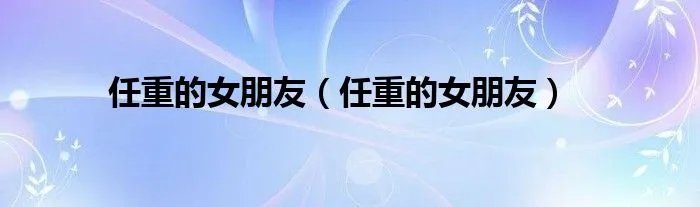 任重的女朋友（任重的女朋友）