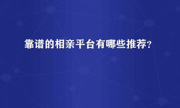靠谱的相亲平台有哪些推荐？