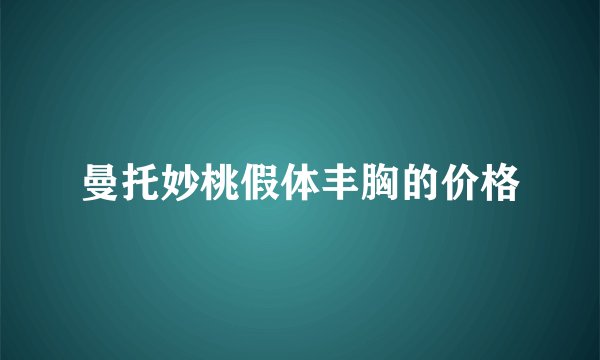 曼托妙桃假体丰胸的价格