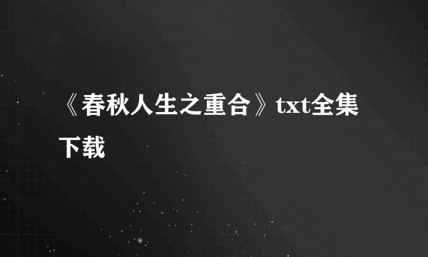 《春秋人生之重合》txt全集下载