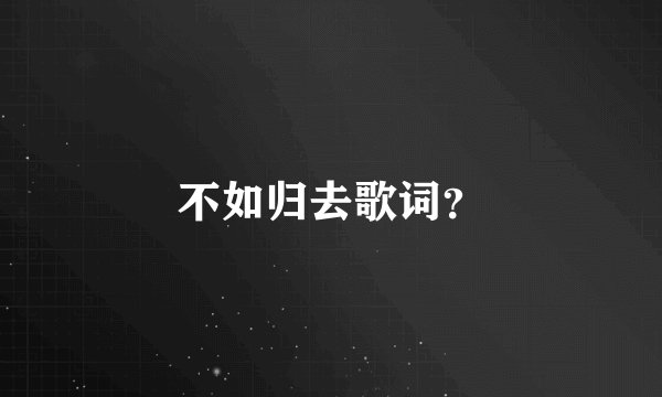 不如归去歌词?