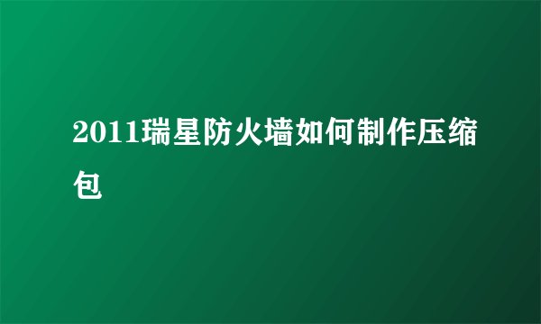 2011瑞星防火墙如何制作压缩包