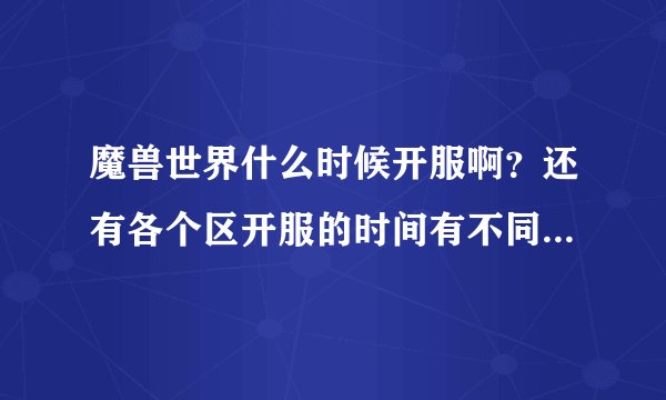魔兽世界什么时候开服啊?还有各个区开服的时间有不同吗?介绍下。