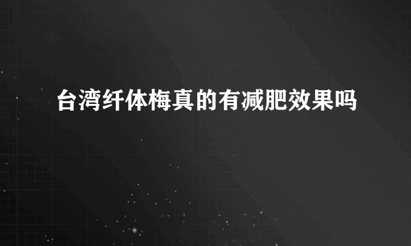 台湾纤体梅真的有减肥效果吗