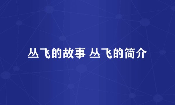 丛飞的故事 丛飞的简介