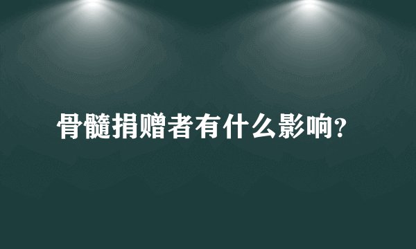 骨髓捐赠者有什么影响？
