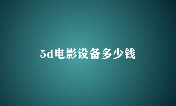 5d电影设备多少钱