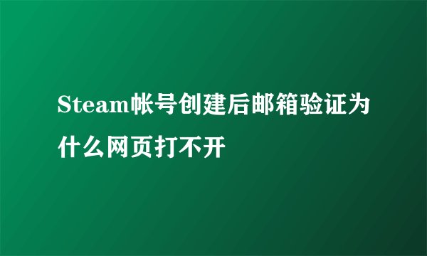 Steam帐号创建后邮箱验证为什么网页打不开