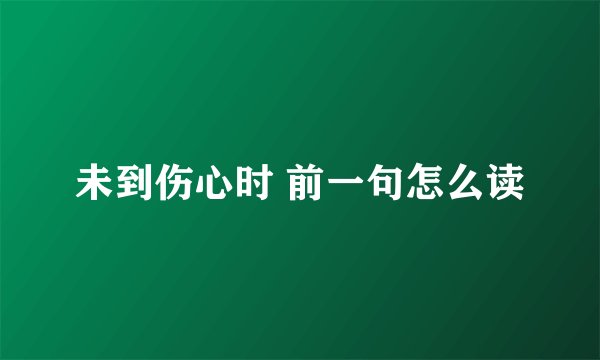 未到伤心时 前一句怎么读
