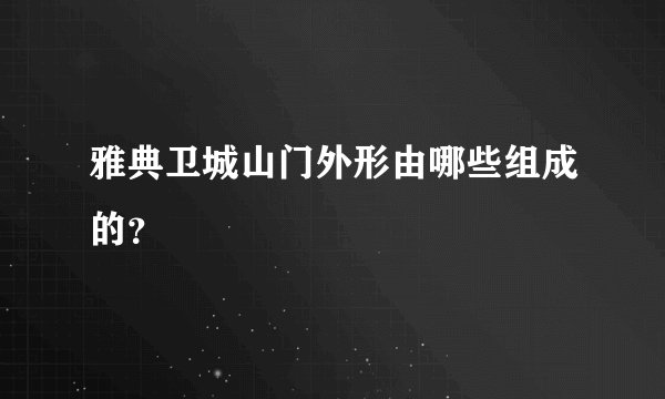 雅典卫城山门外形由哪些组成的?