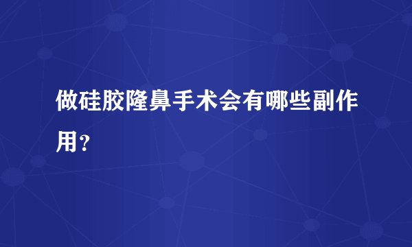 做硅胶隆鼻手术会有哪些副作用?