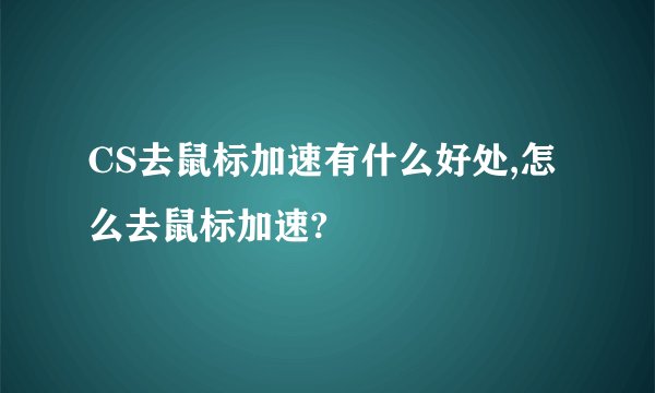 CS去鼠标加速有什么好处,怎么去鼠标加速?