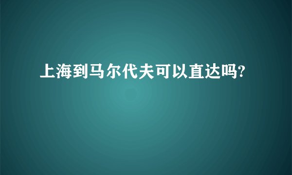上海到马尔代夫可以直达吗?