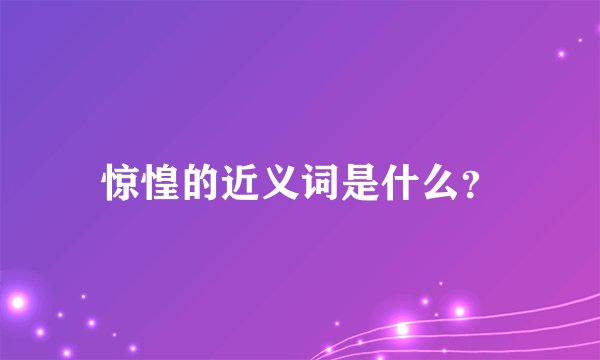 惊惶的近义词是什么?