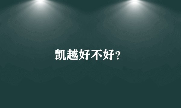 凯越好不好？