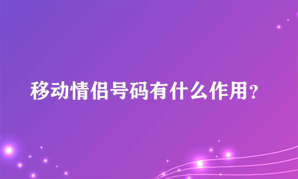 移动情侣号码有什么作用?