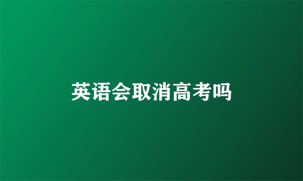 英语会取消高考吗