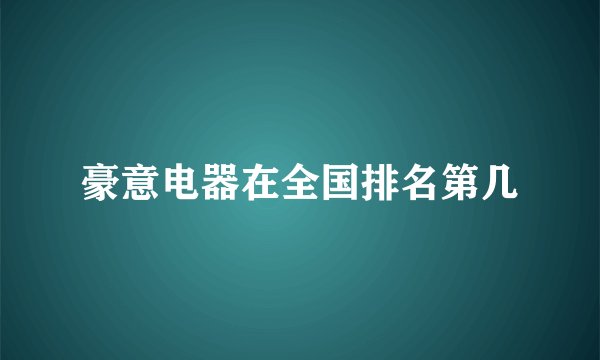 豪意电器在全国排名第几