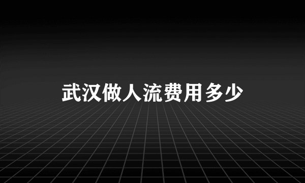 武汉做人流费用多少