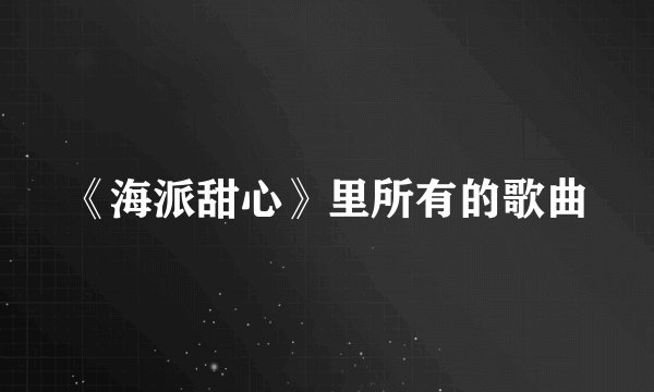《海派甜心》里所有的歌曲