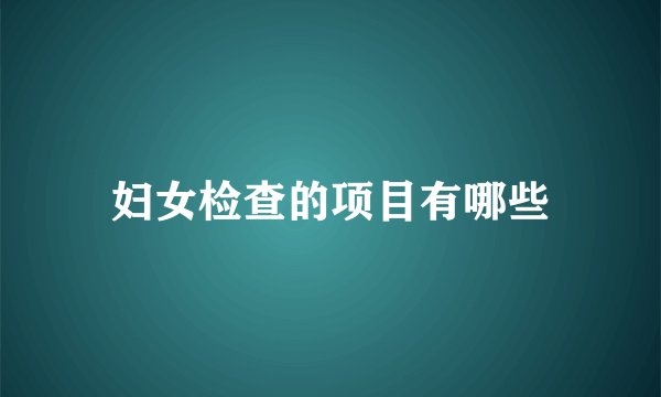 妇女检查的项目有哪些