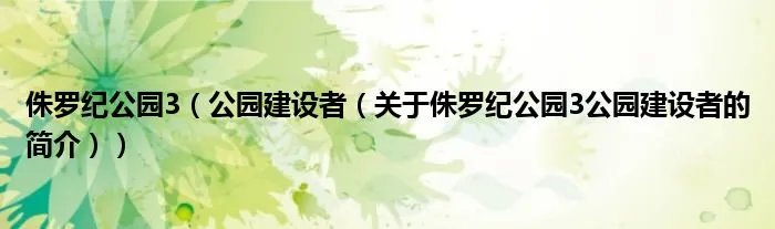 侏罗纪公园3（公园建设者（关于侏罗纪公园3公园建设者的简介））