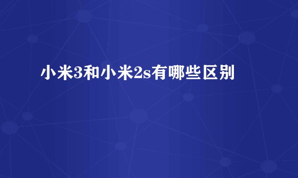 小米3和小米2s有哪些区别