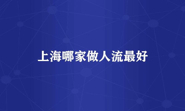 上海哪家做人流最好