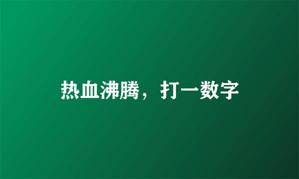 热血沸腾，打一数字