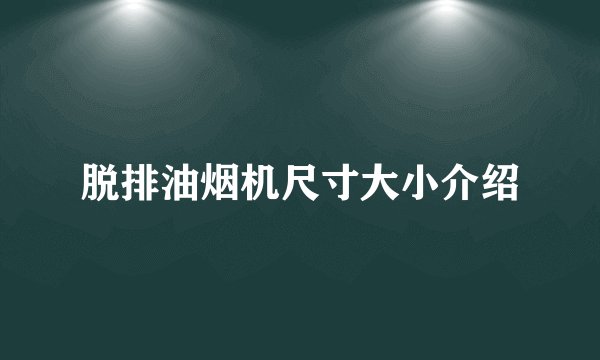 脱排油烟机尺寸大小介绍