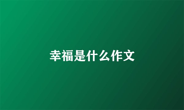 幸福是什么作文