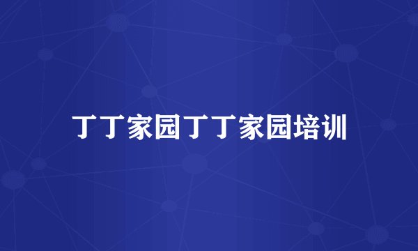 丁丁家园丁丁家园培训