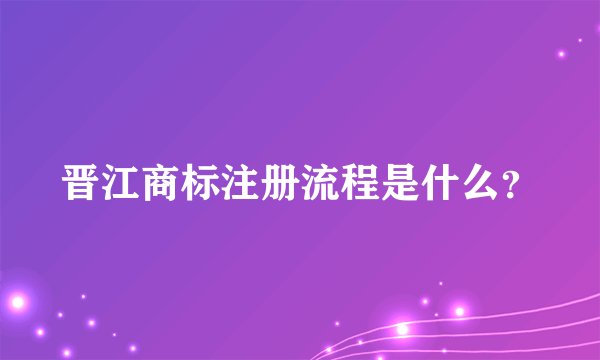 晋江商标注册流程是什么?