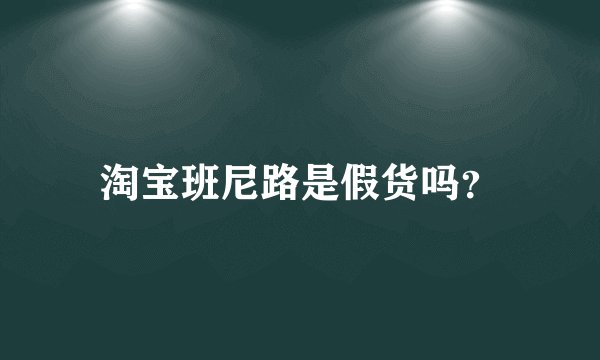 淘宝班尼路是假货吗？