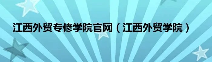 江西外贸专修学院官网（江西外贸学院）